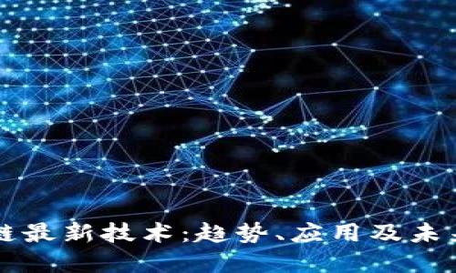 区块链最新技术：趋势、应用及未来发展